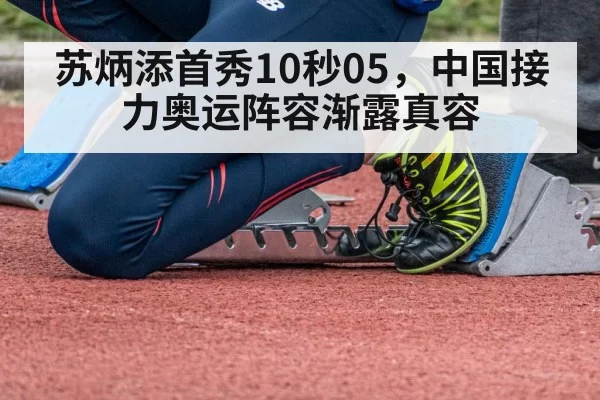 苏炳添首秀10秒05，中国接力奥运阵容渐露真容